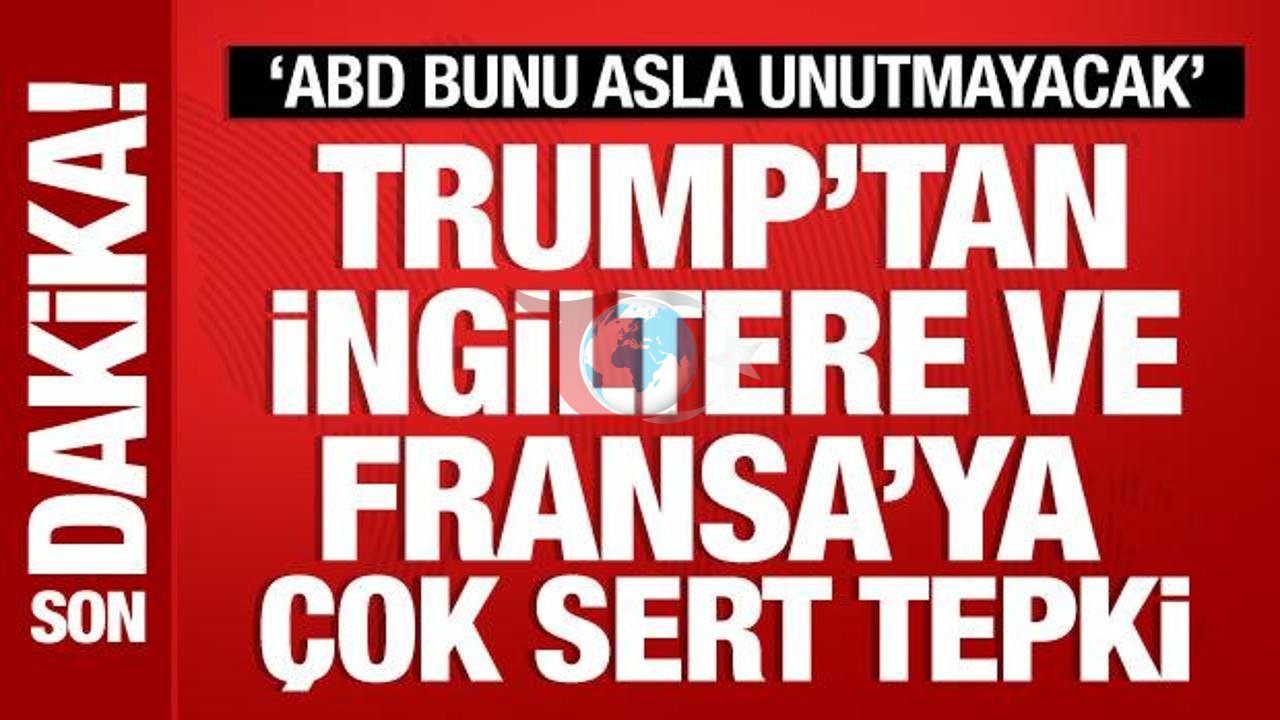 Trump, İngiltere ve Fransa'ya Yönelik Sert Eleştirilerde Bulundu