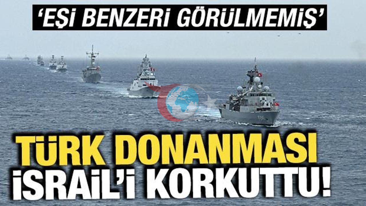 Türk Donanmasının Gücü İsrail'de Endişe Yarattı!