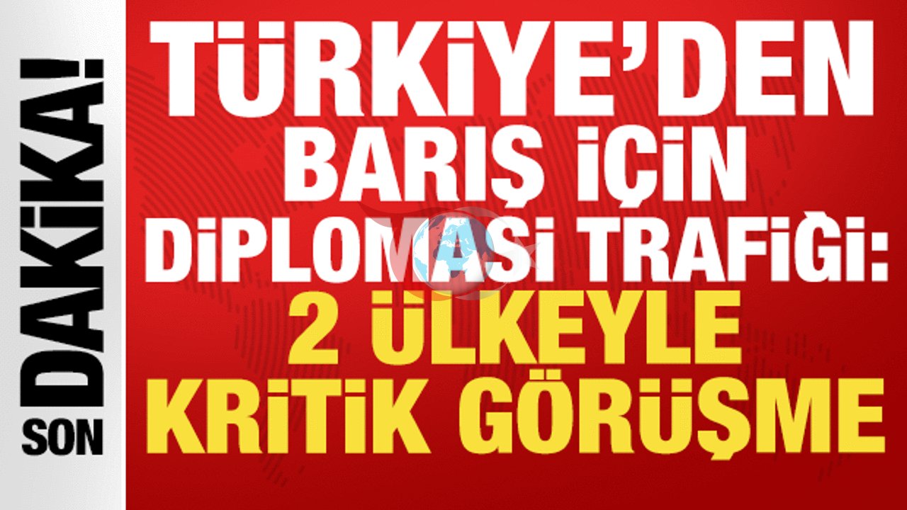Türkiye'den Barış İçin Önemli Diplomatik Temaslar