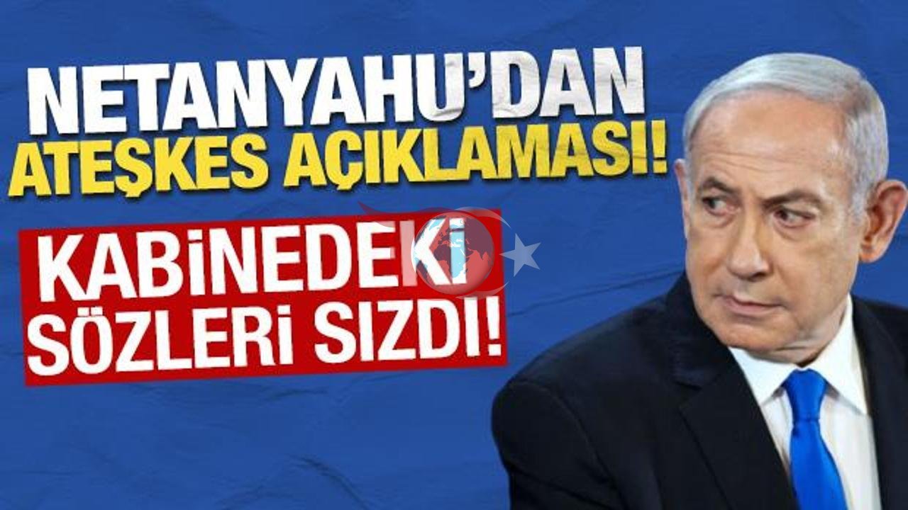 Netanyahu Ateşkes Sürecine Dair Konuştu: Kabineden Detaylar Geldi