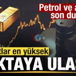 Piyasalar tepetaklak! Fiyatlar en yüksek noktaya ulaştı! Petrol ve altında son durum
