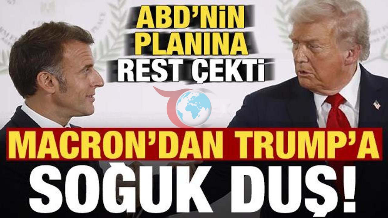Macron'dan Trump'a Şok: ABD'nin Planına Karşı Çıkıyor