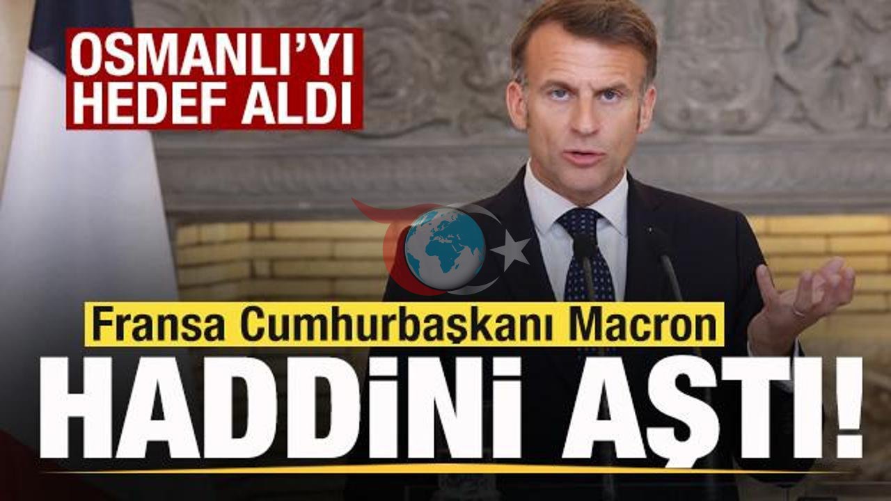 Macron'un Tartışmalı Açıklamaları: Osmanlı'yı Hedef Aldı
