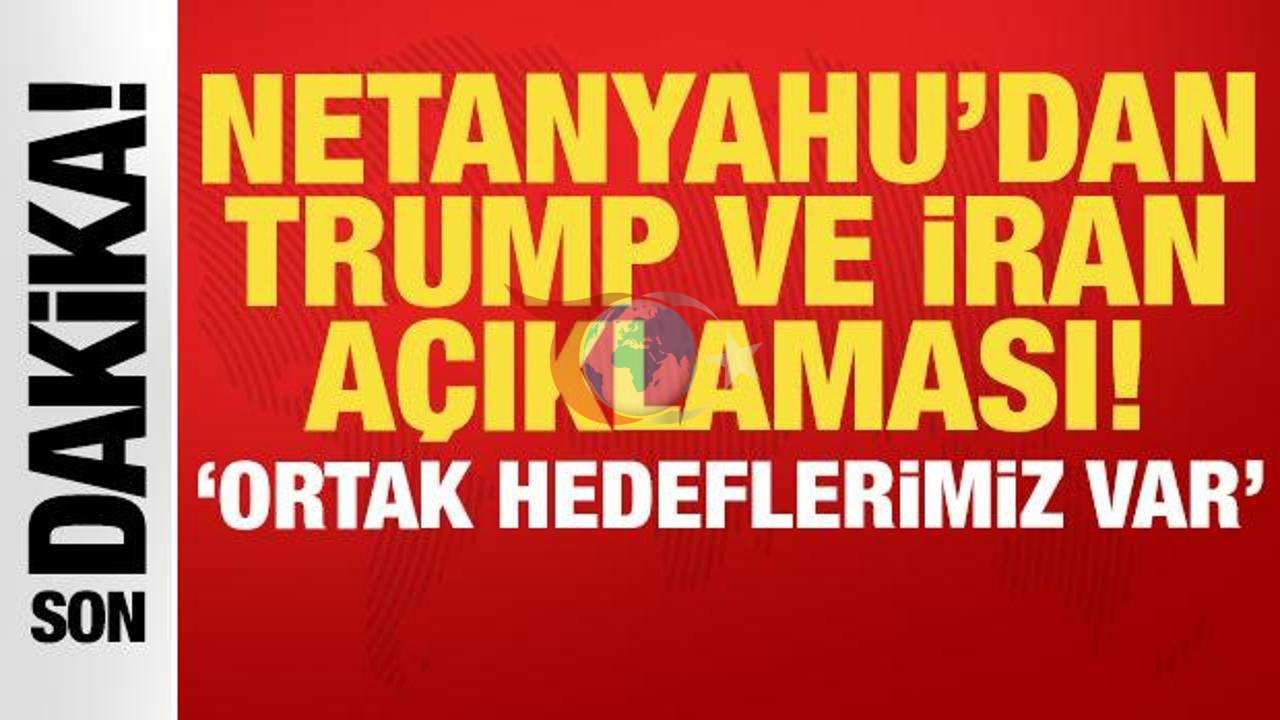 Netanyahu'dan Trump ve İran Konusunda Kritik Açıklamalar!