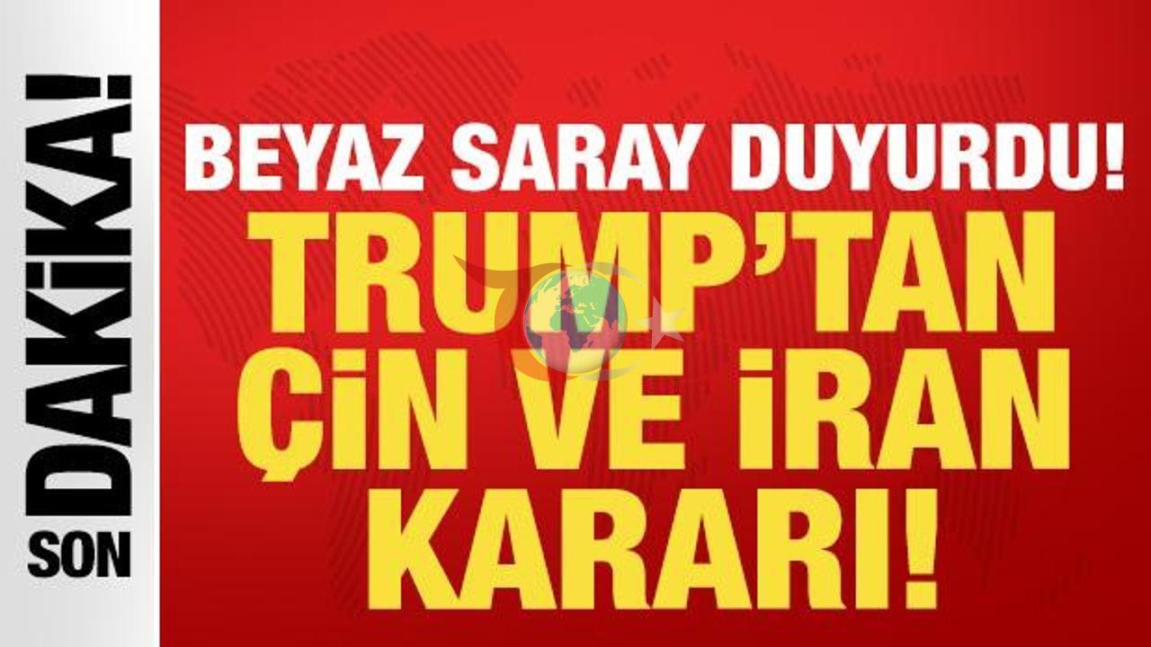 Trump'ın Çin ve İran Kararları Beyaz Saray'dan Duyuruldu