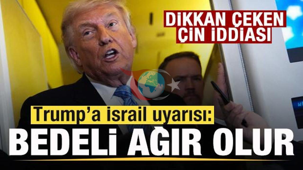Trump'a İsrail Tehdidi: Stratejik Hatalar ve Çin İddiaları