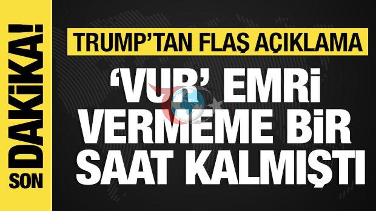Trump: 'Vur Emri Vermemek İçin Son Anda Vazgeçtim!'
