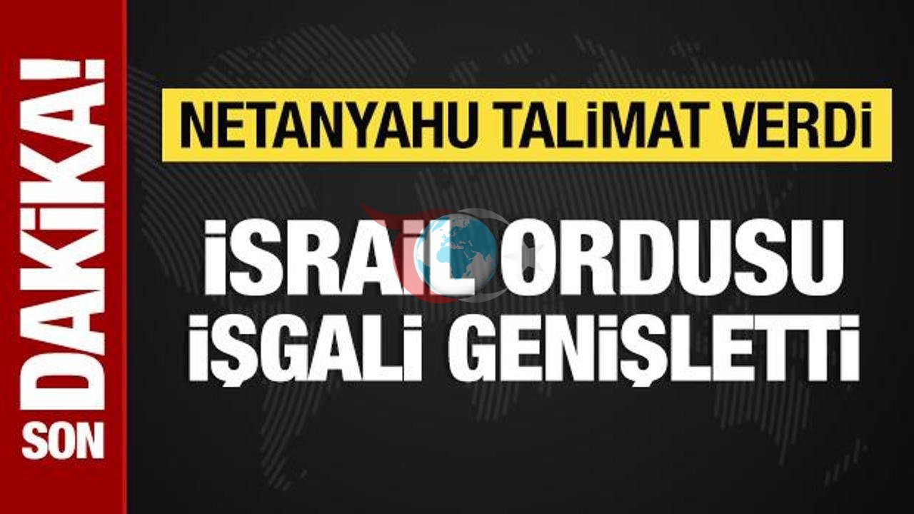 Netanyahu'dan Orduya Yeni Talimat: Gazze'de İşgal Artıyor