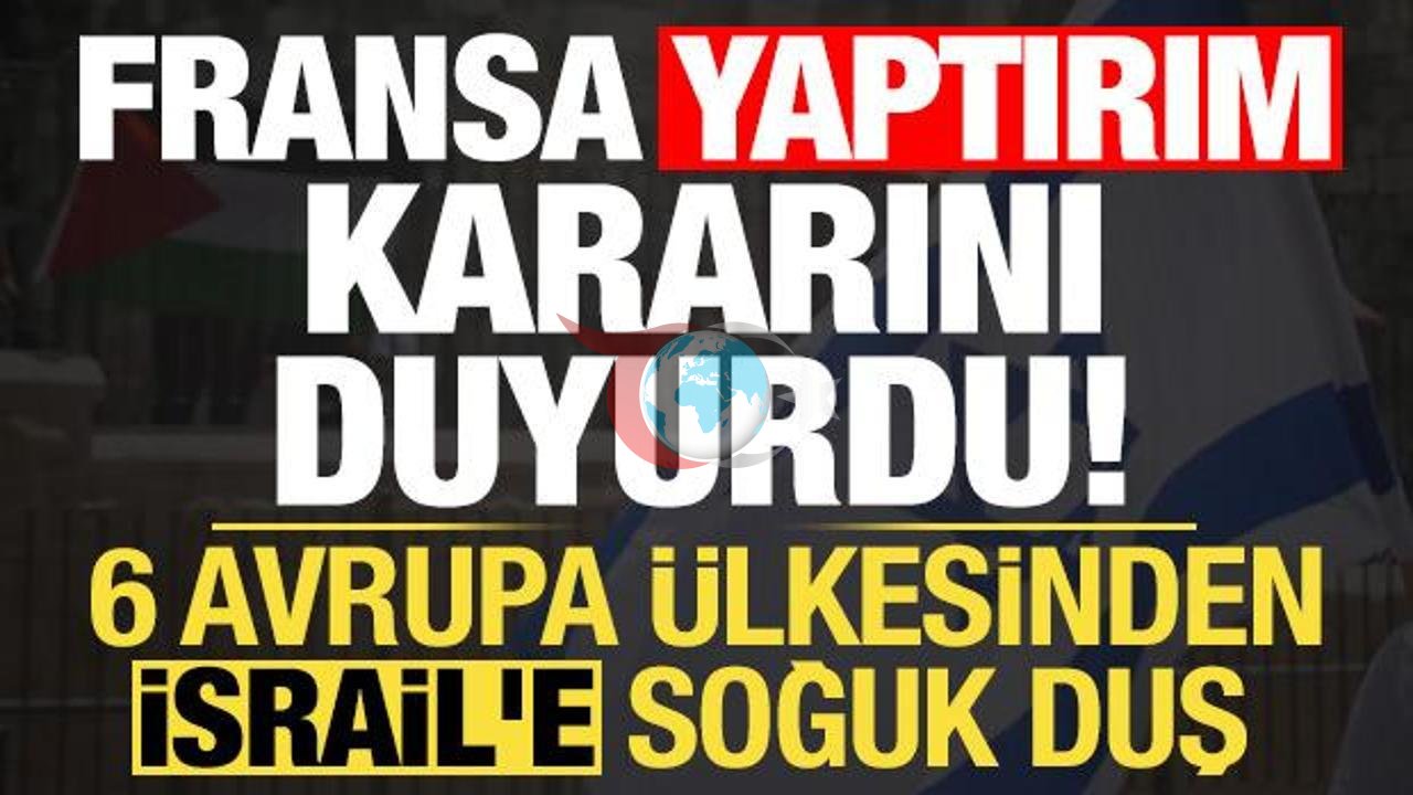 Fransa ve Beş Ülkeden İsrail'e Sert Yaptırımlar
