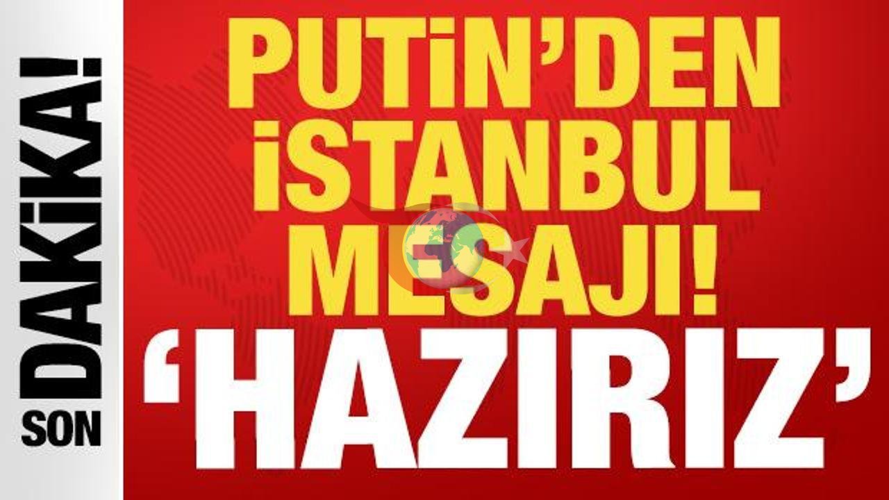 Putin'den Barış Mesajı: İstanbul Temelli Görüşmelere Hazırız