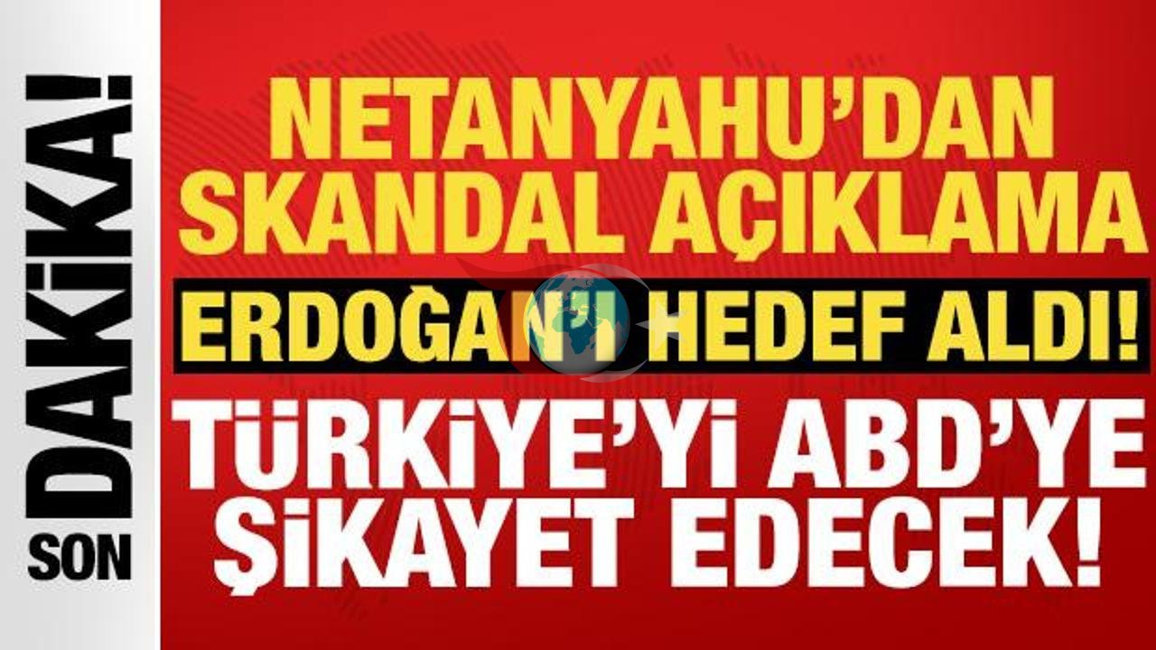 Netanyahu'dan Türkiye'ye Tepki: ABD'yi Devreye Sokuyor