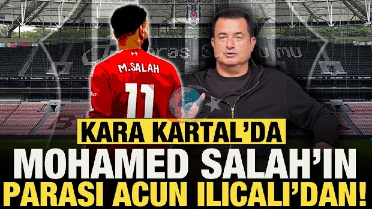 Beşiktaş'ta Büyük Transfer Operasyonu: Mohamed Salah'ın Finansmanı Acun Ilıcalı'dan Geliyor!