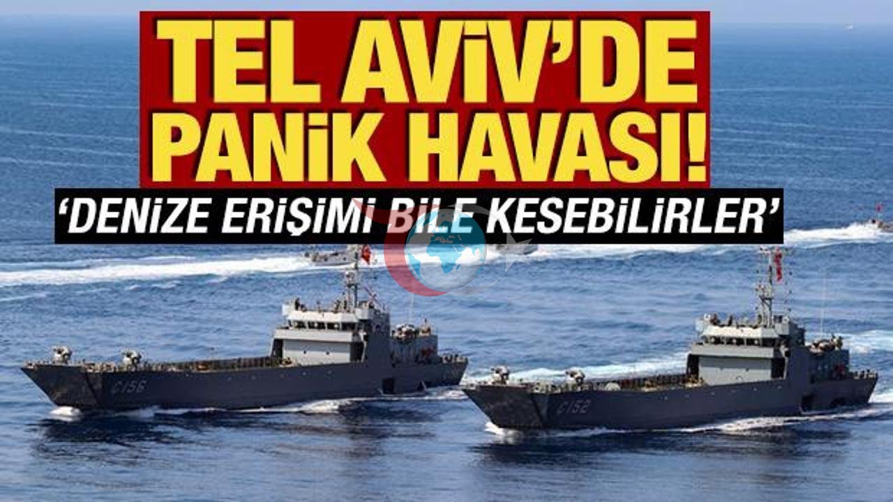Tel Aviv'de Türkiye Alarmı: "Denize Erişimimizi Bile Kesebilirler"
