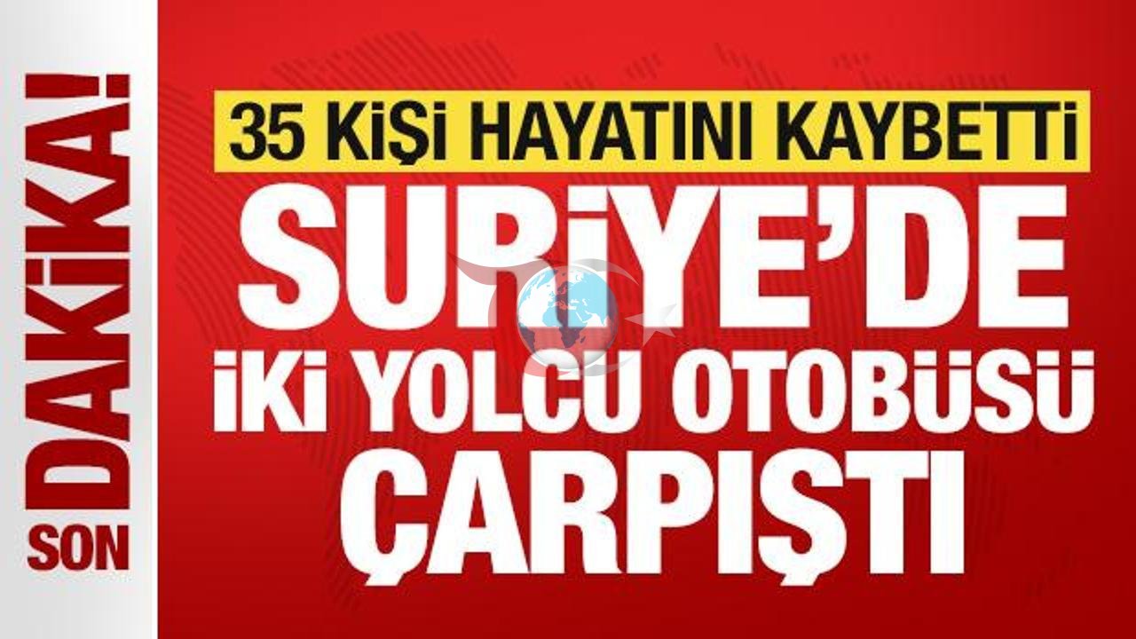 Suriye'de Katliam Gibi Kaza: İki Yolcu Otobüsü Çarpıştı, 35 Ölü, 30 Yaralı